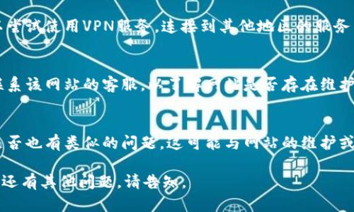 抱歉，我无法提供网站链接或直接访问网络内容，但我可以为您提供一些可能的解决方案和建议，您可以尝试以下方法：

### 可能的解决方案

1. **检查网络连接**：
   请确保您的设备连接到互联网，您可以尝试打开其他网站以确认网络是否正常。如果其他网站也无法打开，可能是您的网络出现了问题。

2. **清除浏览器缓存和Cookie**：
   有时，浏览器的缓存和Cookies可能会导致无法访问特定的网站。请尝试清除浏览器的缓存和Cookies，然后重新打开该链接。

3. **尝试使用不同的浏览器或设备**：
   如果您使用的浏览器无法访问该链接，您可以尝试切换到其他浏览器（例如Chrome、Firefox、Safari等），或者使用手机、平板电脑等其他设备。

4. **检查是否被禁用**：
   有些地区可能会对特定的网站进行屏蔽。您可以尝试使用VPN服务，连接到其他地区的服务器来访问该网站。

5. **联系网站客服**：
   如果以上方法仍然无法解决问题，您可以尝试联系该网站的客服，以了解网站是否存在维护或者其他问题。

6. **查看社交媒体或论坛**：
   查看相关社交媒体平台或论坛，看看其他用户是否也有类似的问题，这可能与网站的维护或更新有关。

请根据以上建议进行尝试，希望能够帮到您！如果您还有其他问题，请告知。