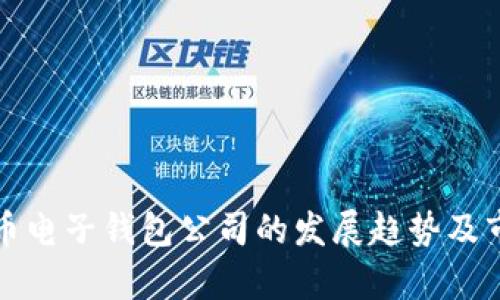 数字货币电子钱包公司的发展趋势及市场分析