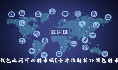 : TP钱包之间可以转币吗？全方位解析TP钱包转币功能
