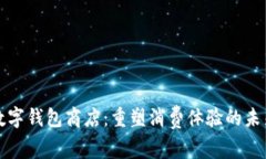 北京数字钱包商店：重塑消费体验的未来之路