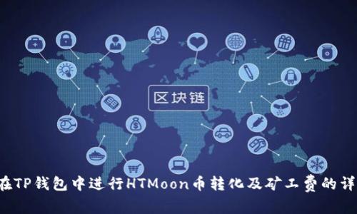  如何在TP钱包中进行HTMoon币转化及矿工费的详细解析
