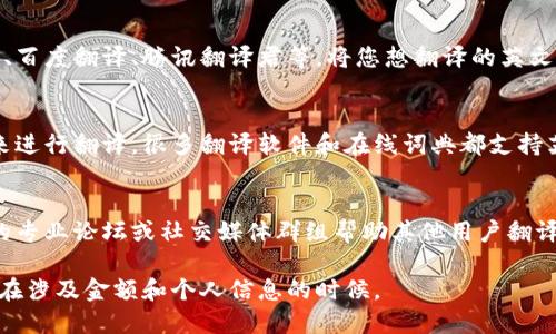 要将T P钱包中的英文内容转换成汉字，您可以采取以下几种方法，具体步骤如下：

### 1. 使用内置翻译功能
许多电子钱包应用程序或手机自带的翻译工具提供了内置翻译功能。您可以尝试在钱包的设置或帮助选项中寻找翻译工具，将英文直接翻译成汉字。

### 2. 第三方翻译应用
可以使用一些流行的第三方翻译应用如Google翻译、百度翻译、腾讯翻译君等。将您想翻译的英文内容复制到翻译应用中，选择翻译成中文即可。

### 3. 手动输入
如果只是几个单词或句子，您也可以通过手动输入来进行翻译。很多翻译软件和在线词典都支持英文到汉字的翻译。

### 4. 寻求在线帮助
如果您碰到特别难以理解的内容，可以寻求网络上的专业论坛或社交媒体群组帮助其他用户翻译。

在操作时，请确保您遵循安全和隐私的原则，尤其是在涉及金额和个人信息的时候。