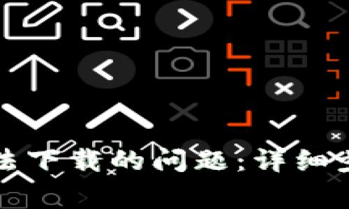 如何解决TP钱包无法下载的问题：详细步骤与常见疑问解答