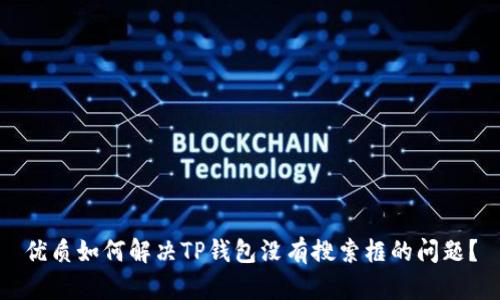 优质如何解决TP钱包没有搜索框的问题？