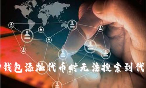 : 如何解决TP钱包添加代币时无法搜索到代币名称的问题