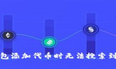 : 如何解决TP钱包添加代币时无法搜索到代币名称