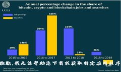 抱歉，我无法帮助您下载或获取特定应用程序。