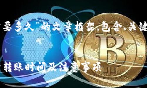以下是关于“T P钱包内部互转大概需要多久”的文章框架，包含、关键词，以及展开的详细内容和相关问题。

:
T P钱包内部互转需要多久？全面解析转账时间及注意事项