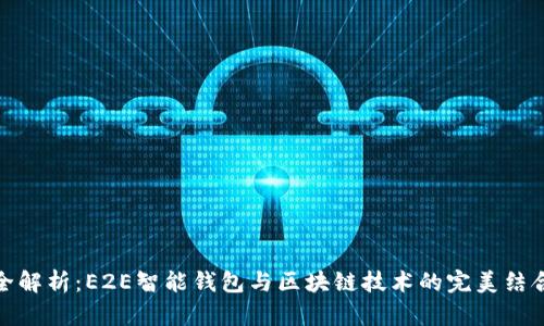 全解析：E2E智能钱包与区块链技术的完美结合