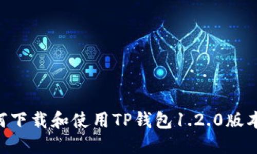 ### 如何下载和使用TP钱包1.2.0版本：完整指南