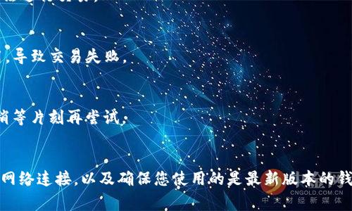 在使用TP钱包（Trust Wallet）时，如果遇到无法购买数字货币的问题，可能有多种原因。以下是一些常见原因及解决方案。

1. 钱包设置问题
首先，确保您的TP钱包已正确设置并连接到适当的网络。不同的币种可能使用不同的区块链网络，例如以太坊、币安智能链等。如果您没有选择正确的网络，可能会导致无法购买相关的数字货币。

2. 资金不足
购买币时需要有足够的资金。如果您的钱包中没有足够的加密货币或法币（如美元、欧元等），自然无法完成购买。请检查钱包余额，并确保您的余额足够支付购买金额以及任何相关的手续费。

3. 交易限制
有些交易平台或钱包可能会对购买金额设定上限，尤其是在某些情况下（如新用户注册后的首笔交易）。确认一下您的交易是否超出了购买限制。

4. 网络问题
有时候网络连接问题也会导致交易失败。请确保您的设备连接到稳定的互联网，防止因网络中断导致支付失败。

5. 钱包版本过旧
确保您使用的是TP钱包的最新版本。旧版本可能存在bug，导致您无法顺利购买币。如果您发现有新版本，请及时更新。

6. 地理限制
某些地区可能因为法律或政策限制，无法进行加密货币购买。如果您在这些限制区域，您的交易可能会被自动拒绝。您可以通过寻找替代方案，如使用去中心化交易协议（DEX）等，来解决这个问题。

7. KYC与身份验证问题
如果您通过一个需要进行KYC（客户身份验证）的交易平台购买数字货币，确保您的身份已经通过验证。某些平台会要求用户在购买前完成身份验证，如果未通过则无法进行交易。

8. 合约问题
如果您在购买某些基于智能合约的代币（如ERC20、BEP20等），请确保智能合约的地址正确无误。不正确的合约地址可能导致您无法进行交易。

9. 交易费用不足
在进行交易时，您还需要确保拥有足够的代币来支付交易手续费。尤其是在以太坊网络上，如果ETH余额过低，将无法支付交易费用，导致交易失败。

10. 暂时故障
有时候，TP钱包或相关的交易所可能在进行维护或遇到临时故障。这可能会影响到账户的服务和购买功能。在这种情况下，您可以稍等片刻再尝试。

总结
在使用TP钱包购买数字货币时，可能会遇到多种问题，以上列举了常见的一些原因及解决方案。通过仔细检查您的设置、余额、确认网络连接，以及确保您使用的是最新版本的钱包，可以帮助您顺利完成交易。如果问题依然存在，建议查看TP钱包的官方支持或社区，或考虑其他交易方式以完成您希望的购买。