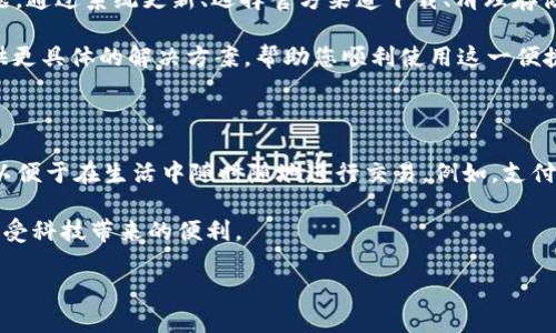 华为手机如何解决TP钱包安装问题

近年来，数字支付已成为我们生活中不可或缺的一部分。TP钱包作为一种新兴的数字钱包应用，受到越来越多用户的青睐。然而，许多华为手机用户在尝试安装TP钱包时遇到了一些问题。那么，华为手机为什么无法安装TP钱包？接下来，我们将深入探讨这一问题，并提供解决方案。

系统兼容性

首先，华为手机在安装TP钱包时可能会遇到系统兼容性的问题。TP钱包需要特定版本的Android系统才能正常运行。如果您的华为手机运行的是较老版本的Android，那么安装过程可能会失败。因此，确保您的手机操作系统已经更新至最新版本是非常重要的。

要检查手机的操作系统版本，您可以进入设置，找到“关于手机”选项，查看系统版本。如果版本过低，您可以在“系统更新”选项中进行更新。这一操作不仅可以帮助您安装TP钱包，还能提升手机的整体性能和安全性。

应用源的问题

其次，TP钱包的来源也是安装过程中的一个重要因素。官方应用商店如华为应用市场是最推荐的下载安装渠道。如果您通过非官方渠道下载APK文件，可能会因为文件不兼容或不完整而导致安装失败。因此，我们建议您通过华为应用市场，或TP钱包的官方网站下载应用程序，以确保文件的安全性和完整性。

此外，选择用户评价高的版本也是非常重要的。这不仅可以保证应用的稳定性，也能减少潜在的安全风险。

存储空间的检查

另外，华为手机的存储空间不足也可能导致TP钱包的安装失败。大多数应用都需要一定的存储空间来完成安装过程。如果您的手机存储已满，可以考虑清理无用的文件或卸载不常用的应用，以释放空间。

在清理存储时，可以使用华为手机自带的“手机管家”功能，它可以帮助您快速找到并删除占用大量空间的文件。此外，定期备份重要数据也是一个好习惯，这样可以减少丢失重要信息的风险。

权限设置

另一个常被忽视的因素是手机的权限设置。某些应用在安装和运行过程中需要特定的权限。如果您的手机在安装TP钱包时，未能授予足够的权限，也可能会导致安装失败。

您可以进入设置-应用管理，找到TP钱包，检查其权限设置，确保所有必要的权限都已开启。这包括存储权限、网络权限等。如果您之前安装过其他与TP钱包类似的应用，也建议检查它们的权限设置，以免冲突造成安装失败。

网络连接的不稳定性

此外，网络连接的稳定性也是一个重要因素。TP钱包的下载和安装需要稳定的网络连接，如果您的无线网络或蜂窝数据信号不佳，可能会导致下载失败。在这种情况下，您可以尝试切换网络，或者重启路由器，确保网络连接正常。

安全软件的干扰

随之而来的问题是一些安全软件可能会对TP钱包的安装过程造成干扰。某些防病毒软件或系统安全应用可能会将TP钱包识别为可疑应用，进而阻止其安装。因此，如果您在安装过程中遇到困难，可以尝试暂时禁用这些安全软件，然后再进行安装。

重新尝试安装

经过以上步骤之后，如果您仍然无法安装TP钱包，那么可以尝试重新启动手机。在许多情况下，简单的重启就能够解决系统中出现的小故障，从而使得应用安装成功。

重新启动后，务必要再次检查操作系统的版本、存储空间和权限设置等，确保一切正常后再次尝试安装。如此反复尝试，通常会增加成功安装的几率。

总结

总之，在华为手机上安装TP钱包的过程中，您可能会遇到系统兼容性、应用源、存储空间、权限设置、网络连接和安全软件干扰等多方面的问题。通过系统更新、选择官方渠道下载、清理存储、调整权限、确保网络稳定以及禁用安全软件等多种方法，我们可以有效地解决这些安装障碍。

如果您按照上述步骤仍无法成功安装TP钱包，建议访问TP钱包的官方网站或联系他们的客服寻求帮助。通常，专业的技术支持能够为您提供更具体的解决方案，帮助您顺利使用这一便捷的数字钱包。

更多建议

在这个数字支付时代，不仅TP钱包，其他多种数字支付应用也在不断涌现。除了成功安装TP钱包，您还可以关注其他安全、便捷的支付方式，以便于在生活中随时随地进行交易。例如，支付宝、微信支付等都是非常普遍的选择。无论您选择哪一种，都建议仔细查看各自的使用条款和隐私政策，以确保您的个人信息得到有效保护。

最后，理性消费和安全支付既是科技发展的体现，也是现代生活中每个人应具备的素养。希望您在数字化的世界中，能够更加安心、便捷地享受科技带来的便利。

华为手机安装TP钱包的全攻略：2025必看解决方案