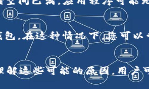 TP钱包无法打开可能由多种因素导致。了解这些原因有助于我们更好地解决问题，确保我们能够顺利使用TP钱包进行数字资产的管理和交易。

1. 网络连接问题
首先，网络连接问题是导致TP钱包无法打开的最常见原因之一。如果您的设备没有连接到互联网，或者连接不稳定，就会导致应用无法正常启动。因此，确保您的设备连接到一个稳定且高速的网络，可以尝试重启路由器或者切换到其它网络（例如从Wi-Fi切换到移动数据）来解决这个问题。

2. 应用程序故障或版本过旧
其次，TP钱包应用程序本身的故障或版本过旧也可能会影响其正常使用。为了确保应用的最佳性能，用户应该定期检查并更新TP钱包至最新版本。如果您在手机的应用商店中发现有更新，建议立即进行更新。更新的版本通常会修复已知的bug，并增强应用的安全性和稳定性。

3. 设备兼容性
此外，设备的操作系统可能与TP钱包存在兼容性问题。如果您的设备上安装的操作系统版本过低，其可能无法支持最新的TP钱包版本。因此，建议用户查看TP钱包的操作系统兼容性要求，确保您的设备符合要求。升级操作系统可能是解决该问题的一种办法。

4. 存储空间不足
另一方面，存储空间不足也是导致TP钱包无法打开的原因之一。TP钱包在运行时需要一定的存储空间来载入和处理数据。如果您的设备存储空间已满，应用程序可能无法正常启动。您可以通过清理一些不必要的文件或卸载不常用的应用来释放存储空间，从而解决这一问题。

5. 账户错误或设置问题
另一个可能的原因是账户错误或设置问题。有些用户可能在设置TP钱包时输入了错误的信息，或者未能正确保存配置，导致无法正常打开钱包。在这种情况下，您可以尝试重置账户设置或者卸载并重新安装TP钱包，以确保所有信息都是最新和正确的。

结语
总的来说，TP钱包无法打开可能由多种因素导致，包括网络问题、应用程序故障、设备兼容性、存储空间不足以及账户设置错误等。通过充分理解这些可能的原因，用户可以更有效地解决问题。希望通过本文的分析，能够帮助到遇到相似问题的用户，让大家都能顺利使用TP钱包进行安全便捷的数字资产管理。