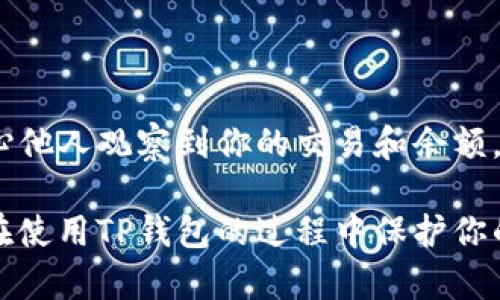 在谈论TP钱包（Trust Wallet）时，有几个方面需要考虑，尤其是关于隐私和安全性。在这篇文章中，我们将探索TP钱包的隐私设置，以及如何有效地管理和保护你的资产，使之不被他人观察到。

什么是TP钱包？
TP钱包，即Trust Wallet，是一款去中心化的移动钱包，支持多种数字货币和区块链资产。它允许用户管理他们的加密资产，并进行交易和交换。此外，TP钱包还为用户提供去中心化应用（DApp）的访问能力，因此，它成为了许多加密爱好者的选择。

隐私与安全的重要性
在数字资产和加密货币的世界里，隐私和安全性是每位用户都应高度重视的。因为一旦你的资产信息泄露，可能会导致不可逆转的财务损失。因此，对于TP钱包的隐私设置，我们需要了解哪些措施可以保护我们的资产不被他人观察到。

TP钱包的隐私功能
TP钱包具有多种隐私保护特性。其中之一是用户完全控制自己的私钥，这意味着你的加密资产不存储在中心化的服务器上，而是保存在你个人的设备中。这种设计使得只有你能够访问和管理自己的资产。

如何设置TP钱包的隐私功能
为了确保你的TP钱包不被他人观察到，你可以采取以下措施：
ul
    listrong使用强密码和双重身份验证：/strong设置复杂的密码，确保只有你能够访问钱包。如果可能，启用双重认证，以增加额外的安全层。/li
    listrong保持软件更新：/strong定期更新TP钱包应用，以确保你拥有最新的安全补丁和功能。/li
    listrong定期备份：/strong定期备份你的钱包，并将备份文件保存在安全的位置，以防止意外丢失。/li
    listrong避免公共网络：/strong在进行交易时，尽量避免使用公共Wi-Fi网络。使用VPN可以增加额外的安全性。/li
/ul

提升隐私的其他方法
除了使用TP钱包本身提供的隐私功能，你还可以借助一些额外的方法来进一步保护你的隐私：
ul
    listrong使用匿名交易服务：/strong某些服务提供匿名交易选项，可以隐藏你的交易历史和资产信息。/li
    listrong分散资产：/strong将你的资产分散在多个钱包中，可以增加资产的安全性和隐私性。/li
    listrong使用隐私币：/strong考虑使用一些专注于隐私和匿名的加密货币，例如Monero或Zcash。/li
/ul

总结
在使用TP钱包时，保护你的隐私是至关重要的。通过采取适当的安全措施，你可以有效地管理自己的数字资产，而不必担心他人观察到你的交易和余额。无论你是加密新手还是经验丰富的用户，都应了解并重视这些隐私保护策略，以确保在这一崭新的金融领域中保持安全。

记住，尽管技术不断进步，保持警惕和谨慎依然是最有效的保护措施。希望这篇文章能够为你提供有价值的信息，帮助你在使用TP钱包的过程中保护你的隐私和资产安全。