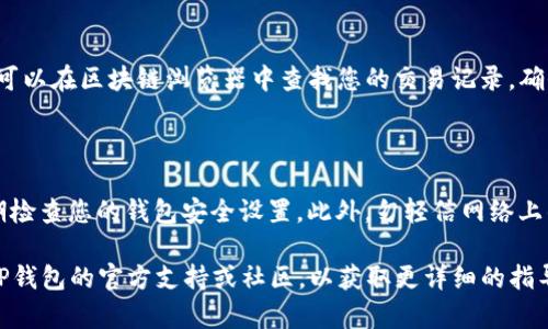 为了进行虎币（Tiger Coin）交易，您需要使用tp钱包（Trust Wallet）。以下是在tp钱包上进行虎币交易的步骤，确保您在交易前已经拥有所需的加密货币，并且为此做好了准备。

### 第一步：安装TP钱包
安装TP钱包
首先，您需要在手机上下载并安装TP钱包。TP钱包可以在App Store或Google Play商店中找到，确保下载官方版本以保护您的资产安全。

### 第二步：创建或导入钱包
创建或导入钱包
安装完成后，打开TP钱包。如果您是新用户，可以选择“创建新钱包”，然后按照提示设置密码并保存助记词，确保您在安全的地方保存此信息。如果您已经有钱包，可以通过“导入钱包”功能使用您的助记词或私钥导入。

### 第三步：添加虎币(需要注意选择正确的区块链)
添加虎币
在TP钱包中，您可以通过点击“添加代币”来添加虎币。搜索“虎币”或输入虎币的合约地址（确保验证合约地址来源的可靠性），然后添加代币。这一步骤确保您的TP钱包可以显示虎币的余额。

### 第四步：获取虎币
获取虎币
为了进行交易，首先您需要有虎币。虎币的获取途径有多种，例如：在交易所购买、通过其他用户转账或参与相关的绩效活动。确保选择安全的交易平台进行购买。

### 第五步：交易虎币
交易虎币
有了虎币后，您可以通过TP钱包进行交易。请确保您在TP钱包界面选择了虎币作为交易对。在交易界面输入您想要交易的数量，并确认交易详情，记得注意交易手续费。

### 第六步：确认交易
确认交易
一旦所有信息无误，点击确认交易按钮，TP钱包会执行交易。根据网络拥堵情况，交易可能需要一些时间才能在区块链上完成。

### 第七步：查看交易记录
查看交易记录
交易完成后，建议您在TP钱包中查看交易记录，以确认交易状态和详细信息。同时，也可以在区块链浏览器中查找您的交易记录，确保其安全和透明。

### 小贴士：
安全提示
在进行加密货币交易时，安全是重中之重。确保仅在可靠的交易平台进行交易，且定期检查您的钱包安全设置。此外，勿轻信网络上的假信息和链接，以免上当受骗。

希望通过这些步骤，您能够顺利在TP钱包中交易虎币。如有任何疑问，随时可以参考TP钱包的官方支持或社区，以获取更详细的指导信息。