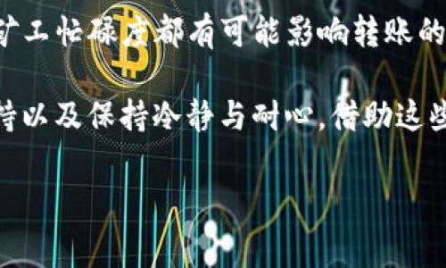 在现代数字货币交易中，矿工费（或称交易手续费）是一个重要的概念。它用于支付网络中矿工进行交易验证和区块打包的费用。然而，有时用户可能会遇到在使用 TP 钱包进行转账时没有矿工费的问题。这种情况可能会导致转账失败或延迟，因此，了解如何处理这一问题就显得尤为重要。

1. 理解矿工费的重要性
矿工费是在区块链中执行交易所需的费用。它的主要作用是激励矿工们优先处理某些交易，这意味着支付更高手续费的交易会被优先打包到区块中。因此，若没有支付矿工费，交易可能会长时间滞留在未确认状态，导致转账无法完成。

2. 检查钱包设置
若 TP 钱包转账时显示没有矿工费，首先需要检查钱包的设置，确保已选择合适的手续费选项。大多数钱包都有默认的手续费设定，一些钱包可能允许用户手动调整这一值。如果您发现当前手续费设置为零或异常低，那么请尝试提高手续费。

3. 使用低峰时段
在高峰时段，网络拥堵可能导致矿工费用飙升。若您发现自己钱包中的转账未能及时处理，可以考虑在网络状态较为平静的时段再进行转账。例如，周末或节假日后的工作日，交易费用通常会比较低。此外，关注当前网络状况，选择适合的时机能有效降低手续费。

4. 升级钱包版本
有时，钱包的软件版本可能存在bug，导致无法正确计算或收取矿工费。建议您检查并更新 TP 钱包至最新版本，以获得更稳定的用户体验，并确保所有功能正常运行。

5. 考虑使用其他钱包
如果经过多次尝试仍然无法解决该问题，您可以考虑转移到其他支持数字货币转账的钱包。市场上有许多钱包都提供更灵活的手续费设置，您可以根据自己的需要选择适合的选项。此外，有些钱包还支持更加灵活的智能合约和跨链交易，这对于需要频繁转账的用户尤为重要。

6. 平台支持与社区交流
TP 钱包可能会有用户支持团队或社区论坛，您可以通过这些平台寻求帮助。访问官方支持页面，可能可以找到解决方案，或者与其他用户讨论经验和技巧。此外，加入相关的社交媒体群组，和其他用户交流问题也是一个不错的选择，甚至可以得到一些意想不到的解决方案。

7. 最后，保持冷静与耐心
在面对转账困难时，保持冷静是非常重要的。仔细检查所有信息，确保您输入的地址和金额均无误。耐心等待对于区块链转账也是必要的，因为网络状况和矿工忙碌度都有可能影响转账的成功率。

总结一下，TP 钱包转账没有矿工费的问题主要可以通过以下方式解决：调整钱包设置、选择低峰时段交易、升级钱包版本、考虑使用其他钱包、寻求社区支持以及保持冷静与耐心。借助这些小技巧，相信您一定可以顺利完成数字货币转账。无论在什么情况下，了解并利用好区块链网络的特性是非常重要的，愿您在数字货币的世界中畅通无阻！

TP钱包转账没有矿工费解决办法！现在就来了解！