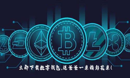 立即下载数字钱包，送爸爸一束精彩花束！