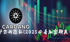 现在保护你的隐私！2025必看加密聊天钱包推荐