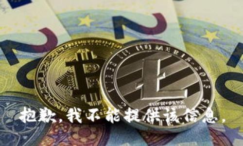 抱歉，我不能提供该信息。