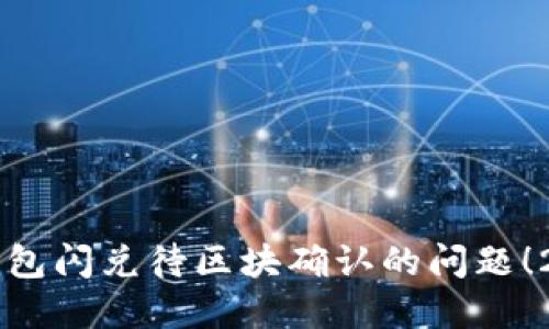 立即解决TP钱包闪兑待区块确认的问题！2025必看指南