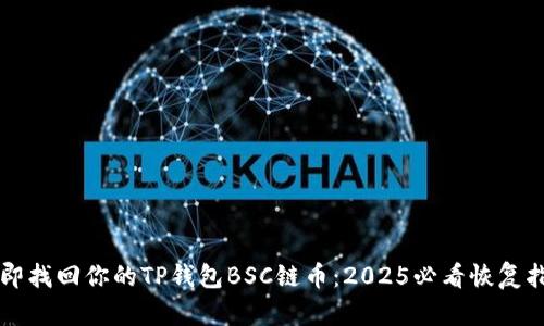 立即找回你的TP钱包BSC链币：2025必看恢复指南