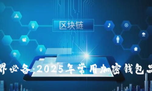加密世界必备：2025年常用加密钱包品牌推荐