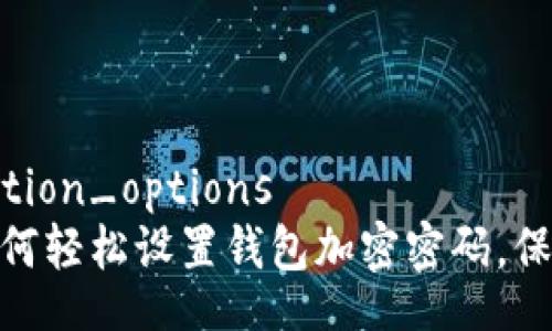 wallet_encryption_options
  2025必看：如何轻松设置钱包加密密码，保障您的资产安全