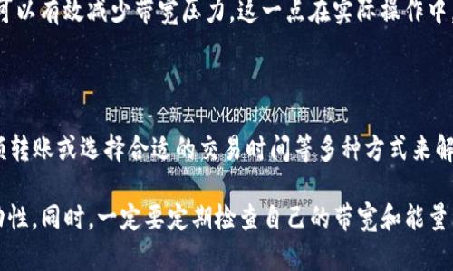 如何在TP钱包没有带宽的情况下进行转账？

在使用TP钱包（TronPay Wallet）进行加密货币交易时，遇到没有带宽的问题是许多用户常见的困惑。带宽是TRON网络中进行交易的一个重要元素，没有足够的带宽，用户无法顺利完成转账。那么，在带宽不足的情况下，我们该如何进行转账操作呢？以下是一些解决方案和建议，帮助你在TP钱包中克服这一挑战。

什么是带宽？为什么会影响转账？

在TRON网络中，带宽是一个限制性资源，它决定了你在网络中进行交易和操作的能力。每一笔交易都需要消耗一定的带宽，而用户的带宽可以通过持有TRX（TRON的原生代币）来获得。每个账户默认获得的带宽储备是有限的，用户的带宽消耗随着交易次数和网络活动而变化。

当账户的带宽不足时，转账就会受到影响，可能会出现交易失败或者需要支付额外的费用。因此，了解带宽的概念和管理自己的带宽，对于使用TP钱包进行顺利的转账是至关重要的。

解决方案一：增加带宽

要解决在TP钱包中带宽不足的问题，最直接的方法就是增加带宽。用户可以通过以下几种方式实现：

ul
    listrong冻结TRX：/strong用户可以将一定数量的TRX冻结以获得带宽。这是一种比较常见的做法，因为冻结的TRX会转化为带宽和能量。在TP钱包中，用户只需要选择冻结的数量和时间，然后确认操作即可。/li
    listrong购买带宽：/strong在某些情况下，用户也可以直接购买带宽。虽然这需要支付一定的费用，但对于频繁进行交易的用户来说，这是一种便捷的选择。/li
    listrong等待带宽恢复：/strong带宽在一段时间后会自动恢复，因此用户可以选择等待，不过这种方法在时间上不够灵活。/li
/ul

解决方案二：使用能量进行转账

除了带宽，TRON还提供了另一个重要的资源——能量。能量主要用于执行智能合约。如果你的账户中有足够的能量，即使带宽不足，也可以在某些情况下完成转账操作。因此，了解并合理利用能量资源，对于解决转账困难的问题尤其重要。

用户可以通过冻结一定数量的TRX来获得能量，这样在进行转账时，就能够更灵活地使用这些资源。同时，能量的消耗通常比带宽低，因此用户也可以考虑优先使用能量进行小额转账。

解决方案三：进行小额转账

如果你的带宽资源实在不足，尝试进行小额的转账可能是一个不错的选择。在某些情况下，小额转账所需的带宽较低，这样可以避免完全消耗掉你的带宽。但是需要注意的是，小额转账可能会对你的资金流动产生影响，因此在进行小额转账前，用户需要仔细考虑其必要性。

解决方案四：选择合适的交易时间

在网络交易高峰期，带宽使用量会显著增加，这会导致用户遇到带宽不足的情况。因此，选择在网络交易相对较少的时间段进行转账，可以有效减少带宽压力。这一点在实际操作中，尤其是对于急需交易的情况，用户可以优先选择朝这个方向调整时间安排。

总结

在TP钱包中，如果遇到带宽不足导致无法转账的情况，不必惊慌。用户可以通过冻结TRX获得更多的带宽、利用能量进行交易、尝试小额转账或选择合适的交易时间等多种方式来解决问题。通过合理管理和使用这些资源，用户不仅能够确保转账的顺利进行，也可以提高在TRON网络中的操作体验。

使用TP钱包时，保持对带宽和能量的了解，合理规划自己的交易方式，才能充分利用这一便捷的加密货币钱包，确保资产的安全与流动性。同时，一定要定期检查自己的带宽和能量资源，避免在未来的交易中再次遇到类似的问题。