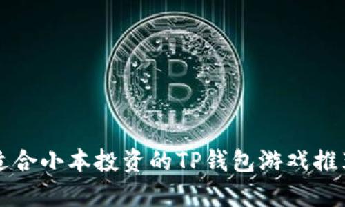 2025必看：适合小本投资的TP钱包游戏推荐，立即行动！