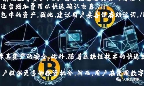 strong所有币种都可以转入TP钱包吗？/strong

在数字货币迅速发展的今天，各种不同类型的数字资产层出不穷。然而，许多用户在选择钱包时，都会产生一个问题：所有币种都可以转入TP钱包吗？在这个问题的探讨中，我们将从多个角度出发，分析钱包的兼容性、其背后的技术架构以及用户需要注意的事项。

一、TP钱包简介

TP钱包（TokenPocket）是一款功能强大的移动数字资产钱包，兼容多种区块链资产，包括但不限于以太坊、比特币、波场、EOS等众多热门区块链。作为一款非托管型钱包，TP钱包允许用户对其私钥完全控制，让用户在安全上享有更大的主动权。

二、币种兼容性

在讨论“所有币种都可以转入TP钱包吗”这个问题时，首先需要了解TP钱包的币种兼容性。TP钱包支持的币种主要集中在主流区块链上的代币，尤其是在以太坊和EOS等热门区块链上发行的ERC-20和EOS代币。

然而，并不是所有的币种都能够直接转入TP钱包。例如，一些较冷门、流动性差的币种可能并不在TP钱包的支持范围之内。因此，在将某种币种转入TP钱包之前，用户应提前确认该币种是否被TP钱包所支持。

三、如何确认币种支持情况

为了确认某个币种是否可以转入TP钱包，用户可以采用以下几种方法：

ul
listrong官网查询：/strong访问TP钱包的官方网站，查找其支持的币种列表。这是最直接、最有效的方法。/li
listrong社区支持：/strong加入TP钱包用户社群，向其他用户咨询，分享对不同币种的转入经验。/li
listrong区块链浏览器：/strong通过区块链浏览器（如Etherscan）查看该币种的合约地址，有助于理解其是否能在TP钱包中安全使用。/li
/ul

四、安全性考虑

除了兼容性以外，用户在转入任何币种之前，还需认真考虑安全性。TP钱包作为非托管型钱包，其私钥存储在用户设备上，这意味着如果用户的设备受到攻击，私钥可能会面临泄露的风险。因此，建议用户采取一定的安全措施，例如：

ul
listrong启用双重认证：/strong在钱包设置中启用双重认证，可以大大提升安全性。/li
listrong定期备份：/strong定期备份助记词和私钥，避免因设备损坏或丢失而造成资产损失。/li
listrong更新设备：/strong保持手机和钱包应用程序的软件更新，以保护用户免受已知漏洞的攻击。/li
/ul

五、转币流程

如果确认某个币种可以转入TP钱包，用户需要按照以下步骤进行转币：

ol
listrong下载并安装TP钱包：/strong通过应用商店下载TP钱包应用，并完成安装。/li
listrong创建钱包或导入已有钱包：/strong如果用户是新手，可以选择创建新的钱包，或是导入已经持有的助记词或私钥。/li
listrong获取钱包地址：/strong在钱包中找到接收地址，通常是以字母和数字组合而成的字符串。/li
listrong在交易所提币：/strong在币币交易所中选择提币，输入TP钱包的地址，确认无误后提交交易。/li
listrong确认到账：/strong通过TP钱包查看交易记录，确认币种到账。/li
/ol

六、常见问题解答

在使用TP钱包的过程中，用户可能会遇到以下一些常见问题：

ul
listrong我能否将法币直接转入TP钱包？/strong很多用户对数字货币和法币的转换存在误解。TP钱包主要用于存储数字资产，用户需要先通过交易所将法币兑换为数字货币，然后再转入TP钱包。/li
listrong转币时遇到网络拥堵怎么办？/strong在网络拥堵时，转账可能会出现延迟。用户可以修改交易手续费，适当增加费用以快速确认交易。/li
listrong如果我忘记助记词，能否找回我的资产？/strong助记词是你钱包的唯一钥匙，一旦遗失，将无法找回钱包中的资产。因此，建议用户妥善保存助记词。/li
/ul

七、总结

综上所述，用户在选择TP钱包之前，应认真考虑所使用的币种是否被支持，同时在使用过程中注意安全性，以保障其资产的安全。此外，随着区块链技术的快速发展，TP钱包也可能会不断更新其支持的币种，因此用户应该定期关注相关信息，以便及时调整自己的投资策略。

在如今这个数字货币蓬勃发展的时代，合理使用数字钱包，不仅能够帮助用户更好地管理自己的财富，还能为用户提供更多的投资机会。然而，用户在使用数字钱包的过程中，始终要遵循安全性第一的原则，这样才能在这个充满风险和机遇的市场中立于不败之地。