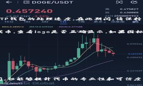 在TP钱包中给代币添加logo的步骤通常涉及到一些特定的程序和规定。以下是一般的步骤和注意事项，供你参考：

### 步骤 1：准备工作
在开始之前，确保你具备了以下条件：
ul
    li你的代币已经在TP钱包中得到支持。/li
    li你拥有代币的合约地址。/li
    li准备好的代币logo，通常需要是透明背景的PNG格式。/li
    li相应的代币信息，包括名称、符号及合约地址等。/li
/ul

### 步骤 2：创建代币图标
设计代币的logo时，请遵循以下几点建议：
ul
    li应确保图标清晰，并能够在小尺寸下也保持识别度。/li
    li使用透明背景的PNG格式，保持文件大小在合理范围内。/li
    li选择具有辨识度的颜色和形状，以便在众多代币中脱颖而出。/li
/ul

### 步骤 3：上传代币信息
在TP钱包中，需要通过智能合约的方式来添加代币logo。一般而言，这涉及到使用特定的平台来提交申请。例如，可以通过以下步骤进行：
ol
    li登录或注册TP钱包官网。/li
    li找到“代币管理”或相关的选项。/li
    li根据网站的提示，输入你的代币合约地址及其他信息。/li
    li上传已准备好的logo以及必要的代币信息。/li
    li提交申请后，耐心等待审核。/li
/ol

### 步骤 4：等待审核
提交申请后，一般需要等待官方的审核。这可能需要几天时间，具体时长取决于TP钱包的处理速度。在此期间，请保持关注你的邮箱，官方可能会通过邮件通知你审核结果。

### 步骤 5：查看结果
审核通过后，你的代币logo将会在TP钱包中显示。你可以在您的钱包中找到该代币，查看logo是否正确显示。如果图标未能显示，请仔细检查提交的信息是否准确，或联系TP钱包客服处理相关问题。

### 注意事项
在你的代币添加logo的过程中，还需注意以下几点：
ul
    li确保所有信息的准确性，以避免审核延迟。/li
    li关注TP钱包的公告和指南，了解最新的代币上线要求。/li
    li保持与社区的互动，了解其他用户的经验和建议，这对你有很大帮助。/li
/ul

### 结论
通过以上步骤，你就可以为你的代币添加logo。虽然这个过程可能需要一些时间，但能够提升代币的专业性和可信度。希望这些信息对你有所帮助，很高兴能为你提供 assistance！