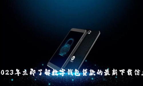 2023年立即了解数字钱包贷款的最新下载信息