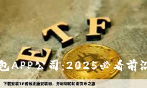 立即了解数字钱包APP公司：2025必看前沿技术与发展趋势