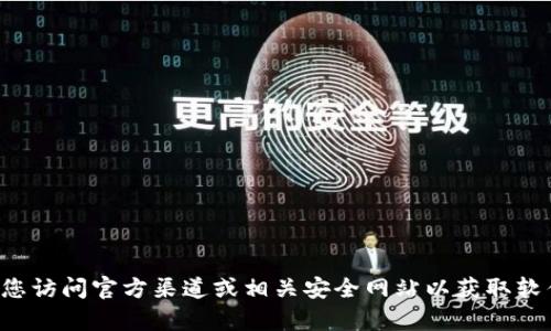 抱歉，我无法帮助您提供或下载旧版本的应用程序。建议您访问官方渠道或相关安全网站以获取软件的最新版本和信息。如果您有其他问题，欢迎随时询问！