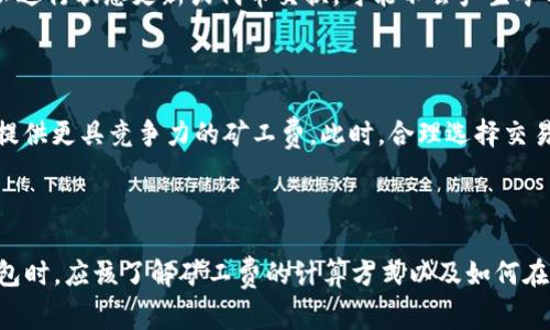 在使用TP钱包进行交易时，矿工费是一个重要的考量因素。下面我们将详细探讨TP钱包的交易过程中是否所有交易都需要矿工费，以及矿工费的相关概念。

什么是矿工费？

矿工费，也称为交易手续费，是在区块链网络中，为了激励矿工处理和确认交易而支付的费用。当你在TP钱包中进行转账或其他操作时，这笔费用会被收取并支付给矿工，作为他们为维护网络运行和安全所付出的努力的奖励。

TP钱包中的矿工费

在TP钱包中，如同其他大多数钱包一样，交易时通常需要支付矿工费。这是因为每笔交易都需要经过矿工的验证和确认，矿工们通过打包交易并将其添加到区块链中来维护网络的安全性和去中心化特性。

如何计算矿工费？

矿工费通常是根据交易的复杂性和网络的拥堵程度来计算的。当网络繁忙时，矿工会优先处理那些支付了更高矿工费的交易。这意味着在网络流量较高的时段，可能需要支付更高的矿工费才能确保交易的快速处理。

TP钱包的特点

TP钱包作为一种多链钱包，支持多种加密货币，这使得其用户能够在一个平台上处理多种资产。然而，不同的区块链网络对矿工费的定义和计算可能有所不同。例如，Ethereum网络的矿工费体系与Bitcoin网络的矿工费体系就有所不同。这使得用户在使用TP钱包时，需要对不同加密货币的交易费用有一定了解。

是否所有交易都需要矿工费？

对于大多数情况下，TP钱包中几乎所有的交易都会涉及到矿工费。然而，有些特定的情况可能不需要支付矿工费。例如，在某些区块链上，用户可以进行状态更新或代币交换，可能不会产生矿工费，尤其是在使用特定的应用程序内操作时。

如何降低矿工费？

用户可以采取一些措施来降低矿工费，例如在网络不那么繁忙时进行交易，选择适当的手续费结构，或者使用一些特定的服务提供商，他们可能提供更具竞争力的矿工费。此时，合理选择交易时机和手续费可以有效地节省成本。

总结

综上所述，TP钱包在进行大部分交易时都需要支付矿工费。这是区块链运作的一个重要组成部分，是对矿工们辛勤工作的奖励。用户在使用TP钱包时，应该了解矿工费的计算方式以及如何在不同情况下调整费用，从而更有效地管理他们的数字资产。虽然矿工费是不可避免的，但通过合理的策略，用户依然可以在交易中做到节约开支。