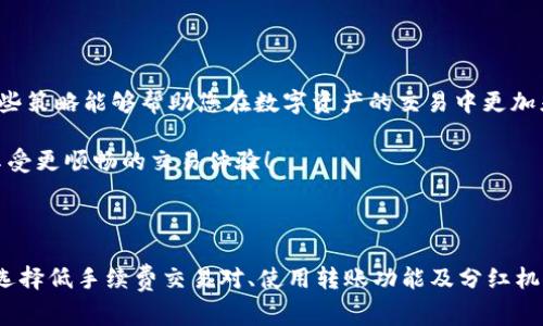 降低TP钱包手续费的有效策略

在数字货币交易日益盛行的时代，众多用户选择TP钱包作为其交易和存储虚拟资产的工具。然而，手续费问题一直是用户最关心的议题之一。为了帮助您更好地利用TP钱包，下面将介绍几种免手续费或降低手续费的策略，让您在进行数字货币交易时更加经济实惠。

了解TP钱包的手续费结构

在探讨如何免手续费之前，首先需要了解TP钱包的手续费结构。TP钱包通常会收取两种类型的费用：一是转账手续费，二是交易手续费。转账手续费是指在进行数字资产转账时，向网络支付的费用，而交易手续费则是在交易所进行交易时所需支付的费用。

通常情况下，手续费的高低与网络拥堵、交易频率及资产类型等因素密切相关。因此，了解这些费用的构成，有助于用户在交易过程中做出更明智的选择，从而降低成本。

选择合适的交易时机

当前，很多用户由于缺乏对市场的准确判断，往往选择在网络拥堵时进行交易，这样不仅可能导致手续费的增加，还可能延迟交易的确认。因此，选择一个合适的交易时机，能够有效降低手续费。

通常在网络相对畅通的时段（例如深夜或者早晨）进行交易，往往可以享受到较低的手续费。此外，关注市场动态，如比特币及其他主流币种的价格波动，有助于您在价格相对稳定或下跌时下单，从而降低交易成本。

利用TP钱包的优惠活动

为了吸引用户，TP钱包时常会推出一些优惠活动，例如“免手续费交易日”或者“首次交易优惠”。用户可以关注TP钱包的官方网站或社交媒体账号，获取有关优惠活动的最新信息，从而在合适的时机利用这些活动，降低或免交手续费。

此外，有时TP钱包还会对特定的交易对提供手续费折扣或免手续费的服务，尤其是在推出新资产或新交易对时。因此，多加关注这些促销信息，也许就能让您在交易中避开不必要的手续费。

选择低手续费的交易对

TP钱包支持多种数字资产的交易，而不同的资产之间其交易手续费也有所不同。一般来说，交易较为活跃的主流币种（如比特币、以太坊等）其手续费相对较高，而一些新兴币种的手续费则可能更为低廉。

因此，在进行交易时，可以选择那些手续费较低的交易对进行操作。在TP钱包中，您可以查看各个交易对的手续费情况，从而做出更符合经济利益的选择。

利用TP钱包的转账功能

TP钱包不仅提供了丰富的交易功能，还有便捷的转账功能。通过TP钱包进行转账时，您可以绕过一些平台手续费，而直接将数字资产转账至他人的TP钱包中。此外，如果进行大额转账，有时还可以与接收方协商，分摊一定的手续费。

在选择转账功能时，用户需关注转账的速度与手续费的比例，尤其是选择跨链转账时，需要确保转账的安全性与快捷性，从而实现手续费的最。

使用TP钱包的分红或奖励机制

有些数字钱包及区块链项目会在用户使用其服务时，提供一定的奖励或分红。这些奖励可能以代币的形式存在，并且能够在之后的交易中抵消手续费。

例如，TP钱包的一些代币可以用于抵扣手续费，或是在特定时期内享受免手续费交易。这不仅能够帮助用户降低成本，还能让用户在参与数字资产交易的同时，享受额外的收益。

结语

通过上述几种方法，用户能够在使用TP钱包的过程中有效降低手续费，甚至实现部分交易的免手续费。希望这些策略能够帮助您在数字资产的交易中更加灵活，从而提高您的收益。但要记得，数字货币市场变化莫测，务必保持警觉并做好风险防范。

不断学习与探索，是适应这个瞬息万变的市场的最佳方式。希望您在今后的交易中，能够灵活运用这些技巧，享受更顺畅的交易体验！

TP钱包, 免手续费, 数字资产, 交易手续费/guanjianci

总结：上述内容介绍了如何降低TP钱包的手续费，包括了解手续费结构、选择合适的交易时机、利用优惠活动、选择低手续费交易对、使用转账功能及分红机制等方法。希望对您有所帮助。