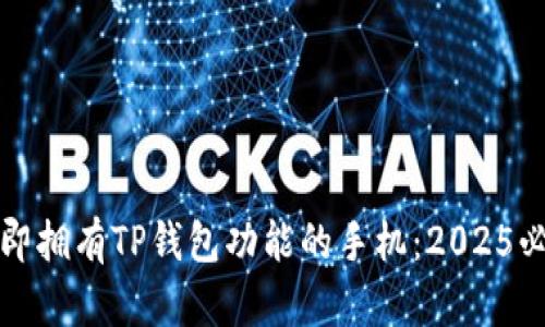 如何立即拥有TP钱包功能的手机：2025必看指南