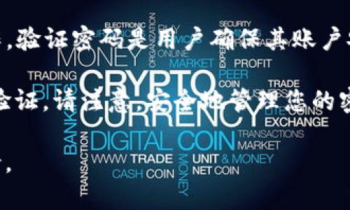 TP钱包（TP Wallet）是一个基于区块链技术的数字资产管理工具，允许用户方便地进行虚拟货币的存储、交易等操作。验证密码是用户确保其账户安全的重要环节。具体来说，TP钱包的验证密码是用户在创建钱包时自行设置的密码，用于验证身份和保护账户安全。

如果您忘记了TP钱包的验证密码，通常会有一些找回或重置密码的选项，例如通过绑定的邮箱或手机号码进行身份验证。请注意，安全地管理您的密码，以防止账户被未经授权的人访问。

如果您需要更多关于TP钱包的具体帮助，建议访问TP钱包的官方网站或联系他们的客服团队以获取最新信息和支持。