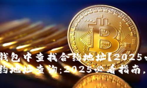 如何在TP钱包中查找合约地址？2025必看指南
TP钱包合约地址查询：2025必看指南，立即掌握！