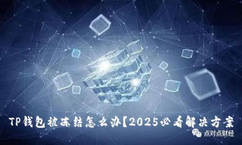 TP钱包被冻结怎么办？2025必看解决方案