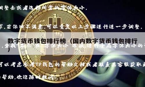 要调整TP钱包（TokenPocket）的文字大小，您可以按照以下步骤进行设置。这些步骤主要适用于移动设备版本的TP钱包。请注意，具体步骤可能会因应用版本和操作系统的不同而略有差异。

1. 打开TP钱包应用
首先，确保您已在您的移动设备上安装并打开TP钱包应用。如果您还没有安装，请先前往应用商店下载并安装最新版本的TP钱包。

2. 进入设置菜单
在TP钱包的主界面，通常可以在右下角找到“我”或“个人中心”图标。点击进入，您将在此看到个人信息和各种设置选项。

3. 查找字体或显示设置
在设置菜单中，寻找与“字体大小”、“显示”或“可访问性”相关的选项。这些选项通常涵盖了调整应用内文字的大小和其他显示设置。

4. 调整文字大小
进入相关设置后，您可能会看到一个滑动条或选项来调整字体大小。根据您的个人喜好，滑动调整条或者选择所需的字体大小。

5. 保存并查看效果
调整完成后，确保保存您的设置。然后返回主界面检查文字大小的变化，确认是否符合您的需求。若依旧不满意，可以重复以上步骤进行进一步调整。

6. 设备系统设置的影响
需要注意的是，TP钱包的文字大小可能还受到您设备系统设置的影响。您可以在设备的设置中，查找“显示”或“字体大小”选项，进行全局字体大小的调整，这样也会影响到TP钱包中的显示效果。

总结
调整TP钱包文字大小的步骤相对简单，关键在于找到正确的设置选项。如果您遇到任何问题，可以考虑参考TP钱包的帮助文档或者联系其客服获取更多帮助。同时，了解设备自带的显示设置也可以帮助您在使用TP钱包时获得更好的视觉体验。

希望这些步骤对您有帮助，让您能够更舒适地使用TP钱包。如果您有其他问题或需要进一步的帮助，欢迎随时提问！