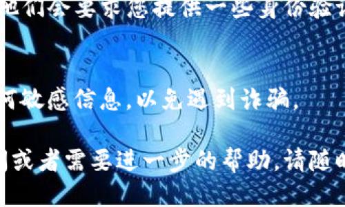 如果您忘记了TP钱包的账户名，您可以按照以下步骤尝试找回您的账户名：

1. 检查您的电子邮件
首先，检查与您的TP钱包关联的电子邮件账户。很多时候，注册时的账户名会发送到注册邮箱中。如果您找到相关的邮件，您可以很容易地找到您的账户名。

2. 查看交易记录
如果您曾经进行过交易，查看您的交易记录也可能会帮助您找回账户名。一些区块链浏览器允许您根据钱包地址查找交易记录，您可以通过这些记录来反推您的账户名。

3. 使用手机应用
如果您在手机上安装了TP钱包应用，尝试打开应用并查看是否可以通过手机号或电子邮件来找回账户名。很多应用都提供找回账户名的功能，只需要提供注册时使用的信息即可。

4. 重置密码
如果您记得账号的某些信息（比如手机号码或电子邮件），但仍无法找到账户名，您可以尝试通过“忘记密码”功能进行重置。这一过程可能允许您验证身份并访问账户信息。

5. 联系客服
如果以上方法均无法解决问题，您可以尝试直接联系TP钱包的客服支持。通常，他们会要求您提供一些身份验证的信息，然后帮助您找回账户名。保持耐心，说明情况，他们可能会尽快协助您。

6. 遇到安全问题的预防措施
在找回账户名的过程中，保持警惕非常重要。确保您使用官方渠道，不要泄露任何敏感信息，以免遇到诈骗。

以上就是找回TP钱包账户名的一些方法，希望能够帮助到您！如果您有其他疑问或者需要进一步的帮助，请随时提问。