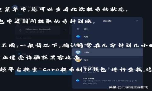 提币到TP钱包的操作步骤，不同的加密货币可能会有些不同，但大体的流程是相似的。以下是一个通用的步骤指南，帮助您完成从Core钱包提币到TP钱包的操作。

### 如何将Core手续费转换成TP钱包

#### 第一步：准备工作

在开始之前，请确保您已完成以下准备工作：

1. **确保拥有Core钱包和TP钱包**：请确保您有有效的Core钱包和TP钱包账户，并已完成必要的注册和身份验证。

2. **获取TP钱包地址**：打开您的TP钱包，找到您想要接收币种的地址。

#### 第二步：打开Core钱包

1. **登录Core钱包**：用您的账户信息登录Core钱包。

2. **找到“提币”选项**：通常在钱包的主界面或菜单中，查找“提币”或“发送”选项。

#### 第三步：填写提币信息

1. **选择币种**：在提币界面，选择您希望提取的币种。

2. **输入TP钱包地址**：在“接收地址”或“目标地址”框中，粘贴您从TP钱包复制的地址。在输入前，请认真核对以避免错误。

3. **填写提币数量**：输入您希望提取的金额。

4. **设置手续费**：如果有相关选项，您可以选择合适的手续费，以确保转账快速完成。

#### 第四步：确认并提交

1. **检查信息**：在提交之前，确保您输入的所有信息都是正确的。

2. **输入验证码或密码**：根据钱包安全设置，您可能需要输入验证码或密码以确认此项操作。

3. **点击提交**：完成以上步骤后，点击“提交”或“发送”按钮，将操作提交。

#### 第五步：查看提币状态

1. **查看交易记录**：通常在Core钱包的交易记录或历史菜单中，您可以查看此次提币的状态。

2. **等待到账**：在区块链上确认交易后，您将会在TP钱包中看到所提取的币种到账。

### 额外提示：

- **交易确认时间**：加密货币的交易确认时间可能有所不同，一般情况下，确认通常在几分钟到几小时之间。

- **安全性**：提币时，请确保您的设备安全、网络安全，防止遭受诈骗或黑客攻击。

如需观看更为详细的操作视频，可以直接在YouTube等视频平台搜索“Core提币到TP钱包”进行查找，这将进一步帮助您理解操作流程。

希望这个指南能够帮助您顺利完成提币操作！