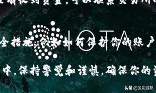 退出交易所的方法通常取决于你所使用的具体交易所。以下是一些基本步骤，供你参考：

### 步骤一：登录你的交易所账户
首先，打开你所使用的交易所网站或应用程序，并使用你的账户信息登录。确保你的账号和密码是正确的，以避免登录失败。

### 步骤二：找到账户或资金管理选项
登录后，导航到你的账户设置或资金管理部分。大多数交易所会在主界面上提供清晰的导航菜单。如果你不确定在哪里找，可以查看页面底部的“帮助”或“支持”链接。

### 步骤三：选择提现或提款功能
在资金管理页面中，寻找“提现”或“提款”选项。点击进入，你会看到可用的提现方式和你在交易所中的余额。通常，交易所会列出可提币种及相应的方法，比如转账到钱包、银行账户等等。

### 步骤四：输入提现金额和地址
在提现页面，输入你希望提取的具体金额。同时，务必仔细检查提币地址，确保它是正确的。如果你将资金提取至错误的地址，可能会导致资金的不可恢复损失。

### 步骤五：确认并提交请求
确认所有填写的信息无误后，提交提现请求。许多交易所会要求你进行身份验证，比如输入验证码、二次确认等。这是为了保护你的账户安全。

### 步骤六：等待处理
提交请求后，交易所通常会在一定时间内处理你的提现请求。处理时间可能从几分钟到几小时不等，具体取决于交易所的处理速度和网络状况。

### 步骤七：查看提现状态
你可以在账户中查看提现请求的状态，确认资金是否已经转出。如果长时间没有收到资金，可以联系交易所的客服寻求帮助。

### 额外提示
在退出交易所之前，确保你了解提现的手续费及最低提现限额。此外，了解安全措施，例如如何保护你的账户不被黑客攻击也是十分重要的。

选择合适的交易所和退出策略是保护你的数字资产的有效途径。在整个过程中，保持警觉和谨慎，确保你的资金安全。