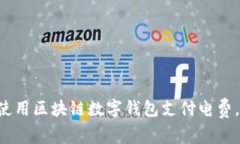 立即了解：如何使用区块链数字钱包支付电费，