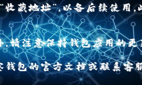 在许多加密货币钱包中，用户可以导入地址以方便管理和交易。虽然不同的钱包应用可能在界面和功能上有所差异，但总体上，你可以按照以下步骤找到导入的地址。以下以TP观察钱包为例，提供一个通用的指南。

1. 打开TP观察钱包
首先，确保你已经下载并安装了TP观察钱包应用。打开应用后，你需要输入你的密码或使用生物识别技术（如指纹或面部识别）进行登录。如果你还没有帐户，请先创建一个帐户。

2. 导入地址的步骤
登录后，通常在主页面你会看到一个“导入钱包”或“导入地址”的选项。点击这个选项。
在导入步骤中，你可以选择通过粘贴助记词、私钥或其他方式来导入你的钱包地址。完成后，点击“确认”或“完成”。

3. 查看导入的地址
导入地址后，你可以在应用的首页或“资产”页面查看到。通常情况下，导入的地址会显示与其他钱包地址一起，如果你在资产页面的话。
如果你使用的是类似于“钱包管理”或“地址管理”的选项，你可能会在这里找到所有导入的地址。

4. 保存和管理地址
在TP观察钱包中，查看和管理地址非常简单。你可以选择将重要的地址设置为“常用地址”或“收藏地址”，以备后续使用。此外，你还可以删除不再需要的地址，保持钱包的整洁。

5. 注意事项
在使用TP观察钱包时，不要忘记备份你的助记词和私钥。这是保护你的资金安全的关键。此外，请注意保持钱包应用的更新，以确保你能获得最新的安全性和功能。

通过以上步骤，你应该能够顺利导入和查看你的钱包地址。如果有任何问题，建议参考TP观察钱包的官方文档或联系客服。希望这些信息对你有所帮助。