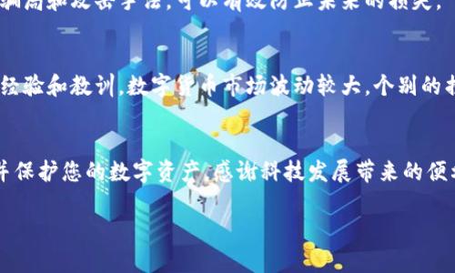 如果您的TP钱包中的币子被盗了，首先不要惊慌，以下是一些建议步骤，可以帮助您应对这种情况：

第一步：确认被盗情况
首先，您需要确认您的币子是否确实被盗。检查您的钱包交易记录，确保没有未经授权的交易。如果发现异常，请及时记录下所有相关信息，包括交易哈希、时间、金额等。

第二步：更改钱包密码
如果您确定资金被盗，立即更改您的TP钱包密码。如果您的钱包支持双因素认证（2FA），请确保启用它，以增强安全性。

第三步：联系TP钱包客服
尽快联系TP钱包的客服团队，报告被盗事件，并提供相关信息，客服可能会给出进一步的建议或采取措施。虽然大多数钱包服务提供商可能无法完全恢复被盗资产，但他们可能提供一些帮助，例如锁定受影响账户。

第四步：检查恶意软件和病毒
检查您的计算设备（手机或电脑）是否感染恶意软件或病毒。使用可靠的杀毒软件全盘扫描，并确保您的设备安全。被盗的原因可能是密码被窃取，或者是您不小心访问了钓鱼网站。

第五步：采取长远措施
为了防止未来再次发生资产被盗事件，您可以采取一些安全措施。选择强密码并定期更换，使用硬件钱包存储大额数字资产，并确保您的设备和软件保持最新版本。

第六步：了解和学习关于安全的知识
在数字货币领域，提升安全意识是非常重要的。了解如何保护您的资产，熟悉常见的骗局和攻击手法，可以有效防止未来的损失。

第七步：心理调整
被盗事件可能会让人感到焦虑和沮丧，尽量保持冷静，并与社区中的同伴讨论，分享经验和教训。数字货币市场波动较大，个别的损失不代表整体的失败。

总结
虽然遇到资金被盗的情况非常不幸，但通过采取必要的步骤，可以降低未来的风险并保护您的数字资产。感谢科技发展带来的便利，同时也要时刻保持警惕，以避免不必要的损失。 

如有更多问题或需要进一步帮助，欢迎随时咨询。