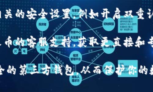 火币的TP钱包具体位置通常可以通过以下几个步骤找到：

1. **下载与安装**：首先，确保你已经下载并安装了火币网的官方App或者访问其官网。如果你使用的是移动设备，可以在App Store或Google Play中搜索“火币”进行下载。

2. **注册或登录**：如果你还没有账户，需要进行注册；如果已经有账户，直接登录。

3. **导航至钱包**：登录后，在App的主界面或主页，你可以看到“钱包”或者“资产”选项。点击该选项，进入钱包界面。

4. **查找TP钱包**：在钱包界面，通常会列出你所有的资产和钱包功能。查找与TP钱包相关的选项。有时候也可以通过搜索功能直接找到。

5. **安全设置**：为了确保资产的安全，建议在使用TP钱包之前进行相关的安全设置，例如开启双重认证等。

6. **咨询客服**：如果在寻找TP钱包过程中遇到问题，可以随时联系火币的客服支持，获取更直接和专业的帮助。

请确保你使用的是火币的官方渠道，以避免掉入钓鱼网站或使用不安全的第三方钱包，从而保护你的数字资产。