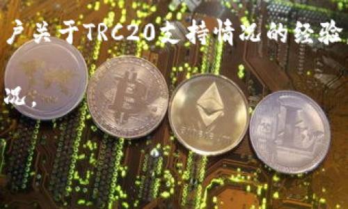 `t p钱包`是否支持`TRC20`通道取决于钱包的具体功能和更新。TRC20是基于TRON区块链的代币标准，许多加密钱包支持这种标准，以便用户能够存储、发送和接收支持TRC20的代币。

如果要确认`t p钱包`是否支持`TRC20`通道，您可以考虑以下几种方法：

1. **官方网站查询**：访问`t p钱包`的官方网站或其支持页面，通常会列出支持的代币和网络。
   
2. **更新日志**：查看`t p钱包`的更新日志或版本记录，了解最新功能和支持的区块链网络。

3. **社区反馈**：参与`t p钱包`的社区论坛或者社交媒体平台，询问其他用户关于TRC20支持情况的经验。

4. **联系客服**：直接联系`t p钱包`的客服或技术支持，询问最新的支持情况。

如果您有进一步的问题或者需要具体的操作指导，欢迎继续提问！