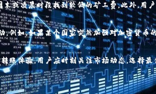 在讨论TP钱包（Trust Wallet）转账时，矿工费是一个不可忽视的重要因素。矿工费也被称作交易费或Gas费，在区块链交易过程中，用户需要支付一定的费用来激励矿工处理和验证交易。接下来，我们将详细讨论TP钱包转账的矿工费问题。

什么是矿工费？
矿工费是用户为确保交易能快速被区块链网络处理而支付的费用。每当用户在TP钱包中进行转账或其他交易时，这一费用是不可避免的。矿工会根据交易的复杂性和网络的拥堵程度，决定是否以及多快地处理交易。因此，矿工费的设定是动态的，会随着网络状态的变化而波动。

TP钱包的转账过程
在TP钱包中进行转账时，用户只需选择接收方地址、输入转账金额，并选择合适的矿工费。在这个过程中，TP钱包会显示当前的矿工费水平，用户可以根据自己的需要选择付费金额。选择较高的矿工费通常能够加快交易速度，而选择较低的矿工费则可能延迟交易的确认时间。

矿工费的计算依据
矿工费的计算受多个因素影响。首先，区块链网络的拥堵程度直接影响交易费用。例如，Ethereum网络在某些时段由于高需求而导致矿工费用飙升。同时，交易数据的复杂性也会影响费用的高低。如果用户的交易涉及智能合约等高级功能，将会需要更高的矿工费来处理。

如何降低转账时的矿工费？
虽然矿工费是一项固定成本，但用户仍然可以采取一些措施来降低转账过程中的费用。首先，选择在网络不繁忙的时段进行转账。通常来说，容易在周末或凌晨时段找到较低的矿工费。此外，用户还可以利用TP钱包内置的费用估算工具，选择最优的费用选项。与其强迫系统支付高额费用，不如通过智能选择在网络条件较好的时段来完成交易。

监管政策对矿工费的影响
随着加密货币的不断发展，各国政府对其的态度及相关法规也在不断变化。这些变化可能会影响市场对币种的需求，从而进一步影响矿工费用的波动。例如，如果某个国家突然加强对加密货币的监管，往往会导致短期内市场交易激增，导致矿工费用上升。

总结
综上所述，TP钱包转账过程中矿工费是必不可少的部分。了解矿工费的计算机制以及影响因素，有助于用户在进行加密货币交易时合理控制成本，并转账体验。用户应时刻关注市场动态，选择最佳的交易时机，以降低交易成本。 

希望以上内容能够帮助您更好地理解TP钱包转账时的矿工费问题。如果您有其他疑问或需要进一步的探讨，欢迎随时询问。